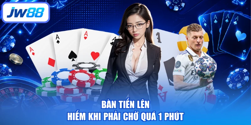Bàn Tiến lên hiếm khi phải chờ quá 1 phút