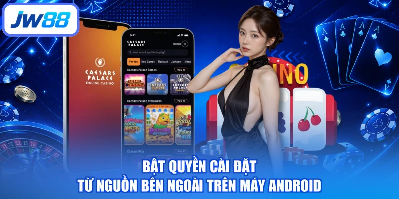 Bật quyền cài đặt từ nguồn bên ngoài trên máy Android