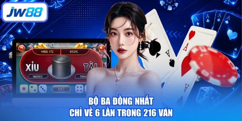 Bộ ba đồng nhất chỉ về 6 lần trong 216 ván