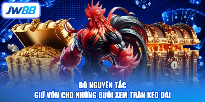 Bộ nguyên tắc giữ vốn cho những buổi xem trận kéo dài