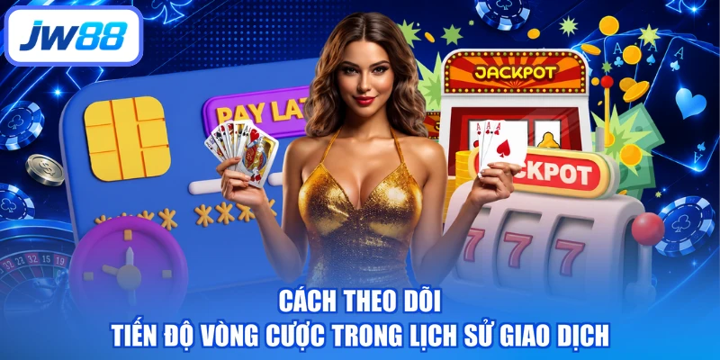 Cách theo dõi tiến độ vòng cược trong lịch sử giao dịch