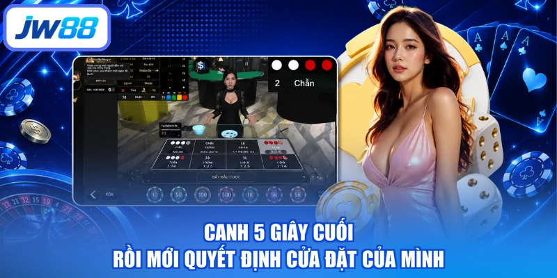 Canh 5 giây cuối rồi mới quyết định cửa đặt của mình
