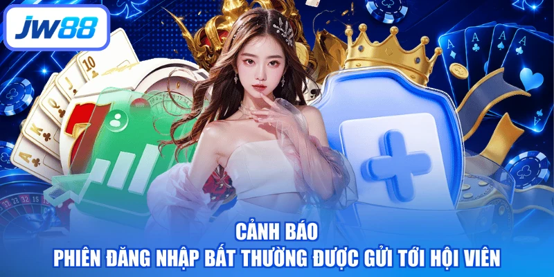 Cảnh báo phiên đăng nhập bất thường được gửi tới hội viên