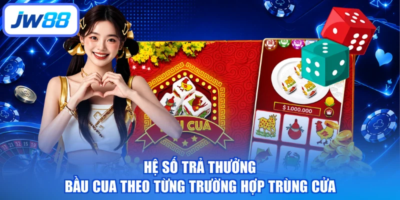 Hệ số trả thưởng bầu cua theo từng trường hợp trùng cửa