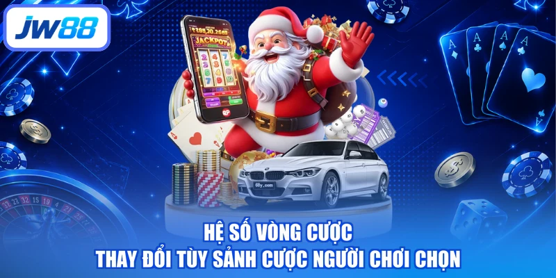 Hệ số vòng cược thay đổi tùy sảnh cược người chơi chọn