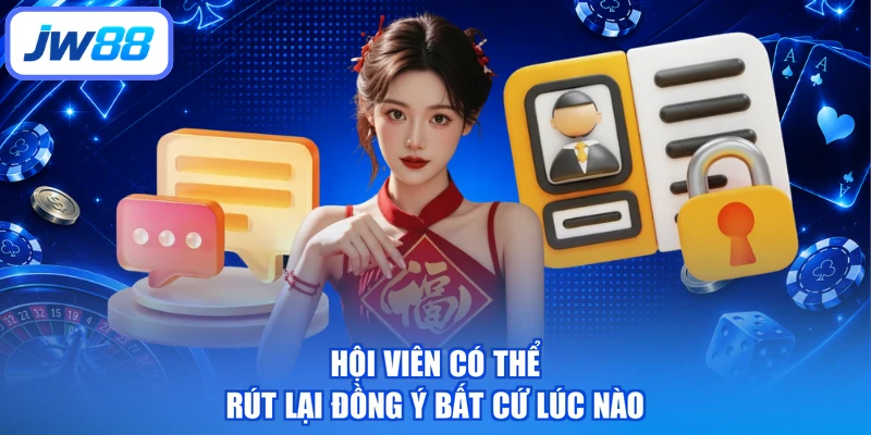 Hội viên có thể rút lại đồng ý bất cứ lúc nào