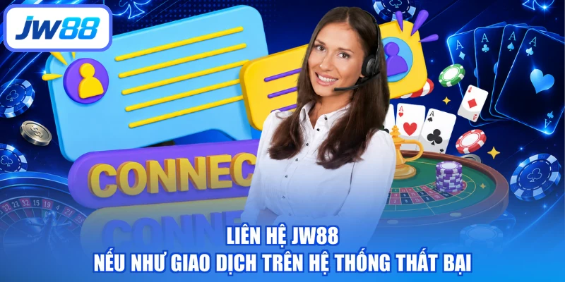 Liên hệ JW88 nếu như giao dịch trên hệ thống thất bại