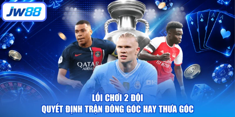 Lối chơi 2 đội quyết định trận đông góc hay thưa góc