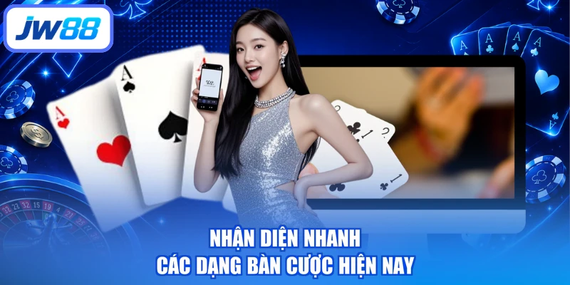 Nhận diện nhanh các dạng bàn cược hiện nay