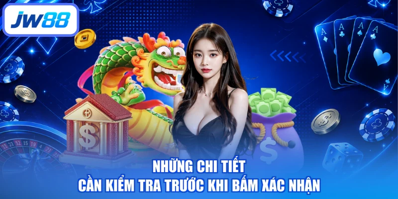 Những chi tiết cần kiểm tra trước khi bấm xác nhận