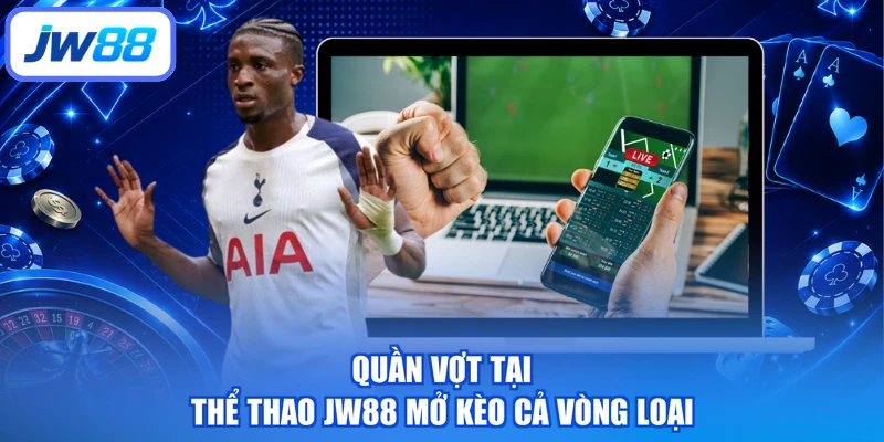 Quần vợt tại thể thao JW88 mở kèo cả vòng loại