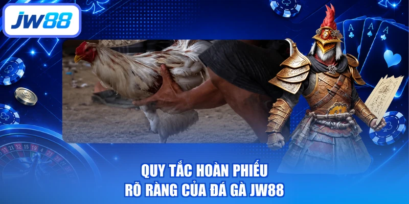 Quy tắc hoàn phiếu rõ ràng của đá gà JW88