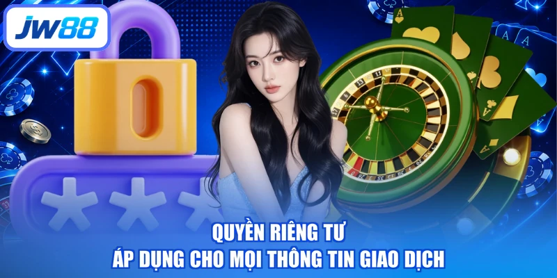 Quyền riêng tư áp dụng cho mọi thông tin giao dịch