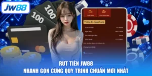Rút Tiền JW88 Nhanh Gọn Cùng Quy Trình Chuẩn Mới Nhất