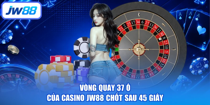 Vòng quay 37 ô của casino JW88 chốt sau 45 giây