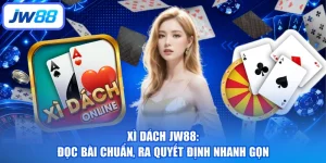 Xì Dách JW88: Đọc Bài Chuẩn, Ra Quyết Định Nhanh Gọn